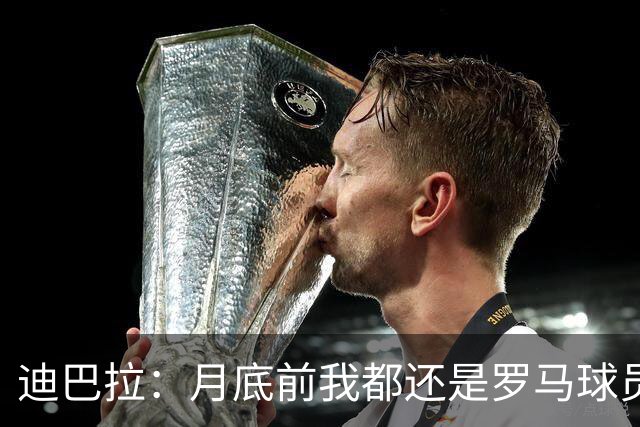 迪巴拉：月底前我都还是罗马球员 未来想回母队科尔多瓦学院退役